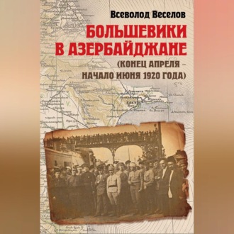 Обложка книги «Большевики в Азербайджане (конец апреля – начало июня 1920 года)»