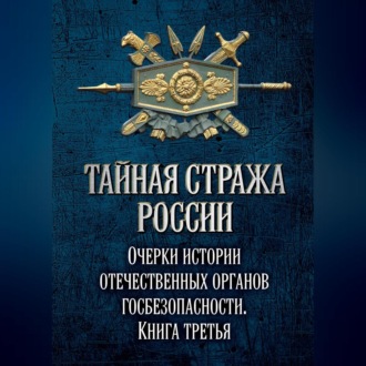 Обложка книги «Тайная стража России. Очерки истории отечественных органов госбезопасности. Книга 3»