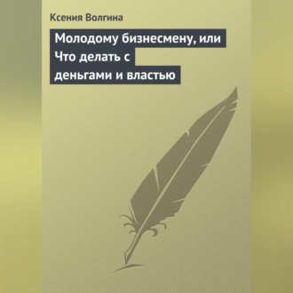 Обложка книги «Молодому бизнесмену, или Что делать с деньгами и властью»