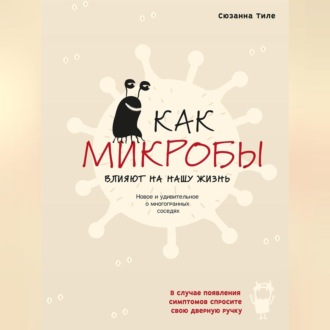 Обложка книги «Как микробы влияют на нашу жизнь. Новое и удивительное о многогранных соседях»