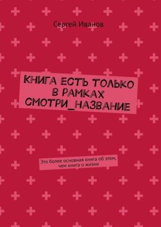 Сергей Иванов. Книга есть только в рамках смотри_название. Это более основная книга об этом, чем книга о жизни