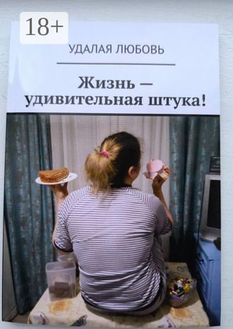 Обложка книги «Жизнь – удивительная штука!»