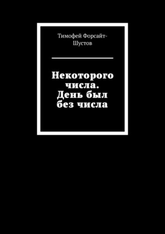 Тимофей Форсайт-Шустов. Некоторого числа. День был без числа