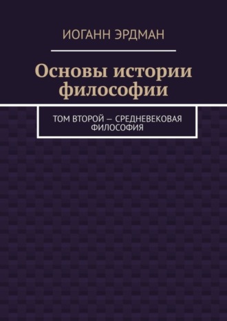 Иоганн Эрдман. Основы истории философии. Том второй – Средневековая философия