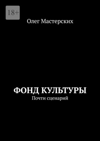 Олег Мастерских. Фонд культуры. Почти сценарий