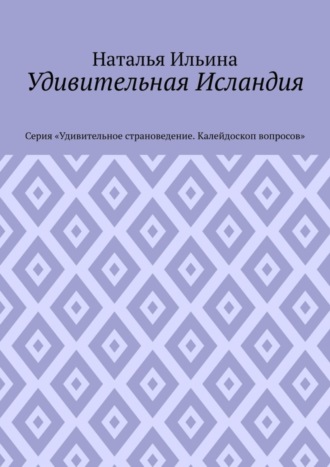 Обложка книги «Удивительная Исландия. Серия «Удивительное страноведение. Калейдоскоп вопросов»»