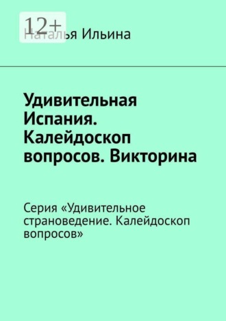 Обложка книги «Удивительная Испания. Калейдоскоп вопросов. Викторина. Серия «Удивительное страноведение. Калейдоскоп вопросов»»