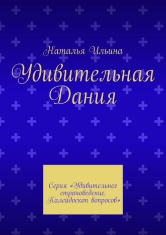 Обложка книги «Удивительная Дания. Серия «Удивительное страноведение. Калейдоскоп вопросов»»