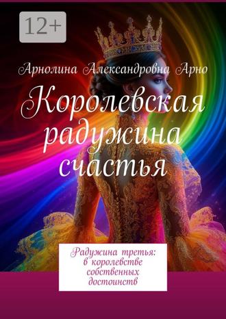 Обложка книги «Королевская радужина счастья. Радужина третья: в королевстве собственных достоинств»