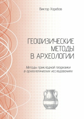 Обложка книги «Геофизические методы в археологии. Методы прикладной геофизики в археологических исследованиях»