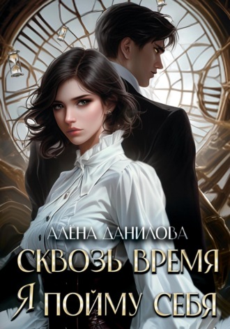 Обложка книги «Сквозь время я пойму себя»