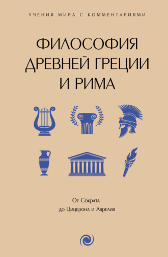 Обложка книги «Философия Древней Греции и Рима. От Сократа до Цицерона и Аврелия. С пояснениями и комментариями»