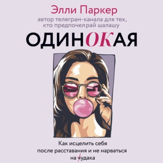Обложка книги «ОдинОКая. Для тех, кто предпочел рай шалашу – как исцелить себя после расставания и не нарваться на ч…дака»