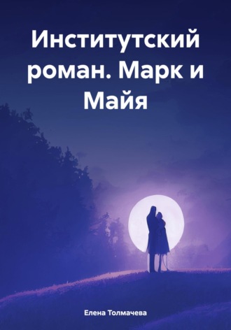 Обложка книги «Институтский роман. Марк и Майя»