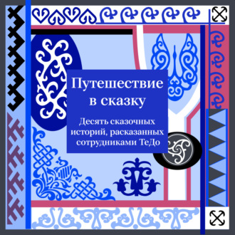 Обложка книги «Путешествие в сказку. Десять сказочных историй, рассказанных сотрудниками ТеДо»
