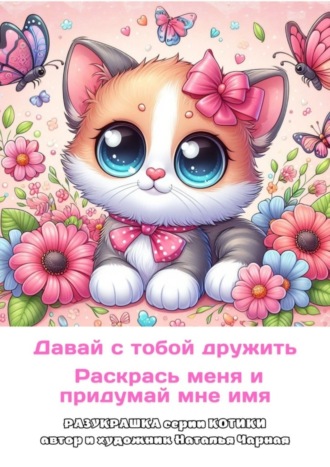 Обложка книги «Давай с тобой дружить. Раскрась меня и придумай мне имя. Разукрашка. Серия «Котики»»