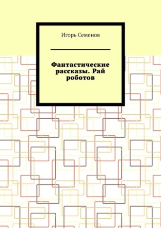 Обложка книги «Фантастические рассказы. Рай роботов»