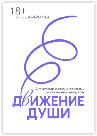 Наталья Майорова. Движение Души. Для чего люди рождаются и умирают, и что происходит между этим