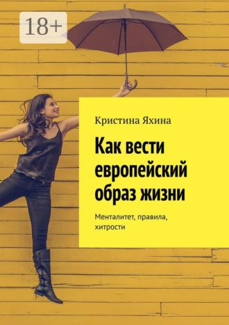 Обложка книги «Как вести европейский образ жизни. Менталитет, правила, хитрости»
