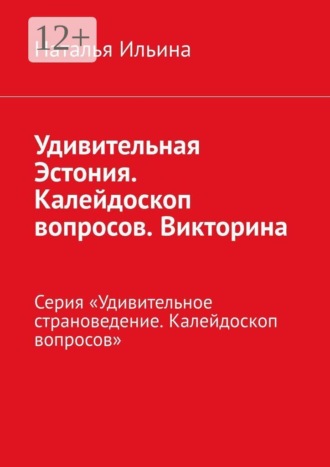 Обложка книги «Удивительная Эстония. Калейдоскоп вопросов. Викторина. Серия «Удивительное страноведение. Калейдоскоп вопросов»»