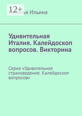 Обложка книги «Удивительная Италия. Калейдоскоп вопросов. Викторина. Серия «Удивительное страноведение. Калейдоскоп вопросов»»