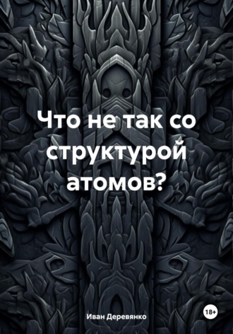 Иван Деревянко. Что не так со структурой атомов?