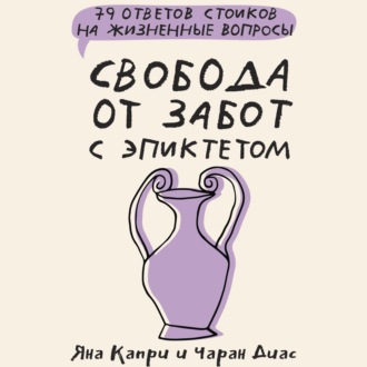 Обложка книги «Свобода от забот с Эпиктетом: 79 ответов стоиков на жизненные вопросы»