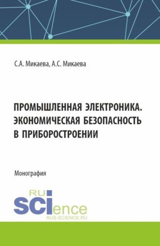 Светлана Анатольевна Микаева. Промышленная электроника. Экономическая безопасность в приборостроении. (Аспирантура, Бакалавриат, Магистратура). Монография.