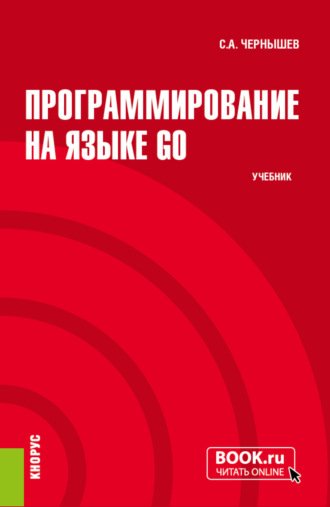 Станислав Андреевич Чернышев. Программирование на языке GO. (Бакалавриат). Учебник.