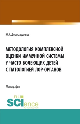 Юнускади Асхабалиевич Джамалудинов. Методология комплексной оценки иммунной системы у часто болеющих детей с патологией ЛОР- органов. (Аспирантура, Бакалавриат, Магистратура). Монография.