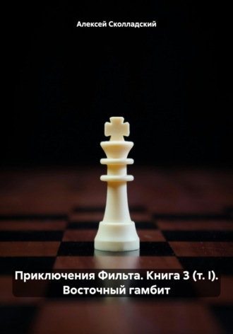 Алексей Сколладский. Приключения Фильта. Книга 3 (т. I). Восточный гамбит