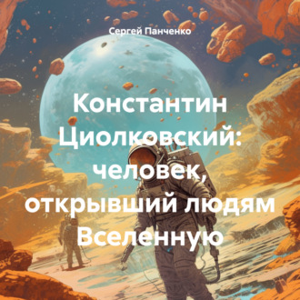 Обложка книги «Константин Циолковский: человек, открывший людям Вселенную»