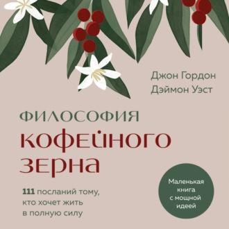 Обложка книги «Философия кофейного зерна. 111 посланий тому, кто хочет жить в полную силу»