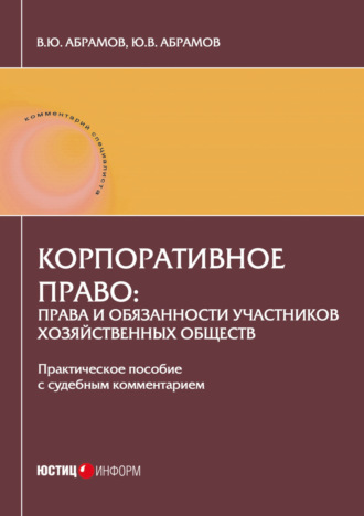 В. Ю. Абрамов. Корпоративное право: права и обязанности участников хозяйственных обществ. Практическое пособие с судебным комментарием