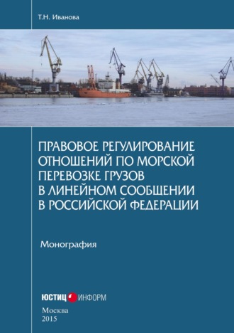 Татьяна Иванова. Правовое регулирование отношений по морской перевозке грузов в линейном сообщении в Российской Федерации. Монография