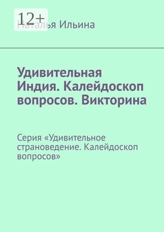 Обложка книги «Удивительная Индия. Калейдоскоп вопросов. Викторина. Серия «Удивительное страноведение. Калейдоскоп вопросов»»