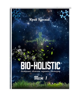 Юрий Курский. Bio-holistic. Том 1. Всестороннее обеспечение жизненного благополучия человека