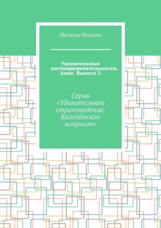 Обложка книги «Удивительные достопримечательности. Азия. Выпуск 2. Серия «Удивительное страноведение. Калейдоскоп вопросов»»