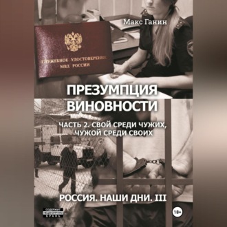 Обложка книги «Презумпция виновности. Часть 2. Свой среди чужих, чужой среди своих. Россия. Наши дни III»