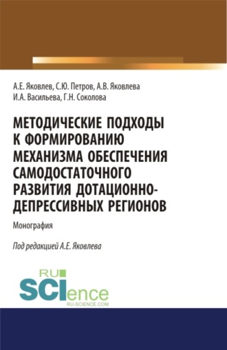 Анатолий Егорович Яковлев. Методические подходы к формированию механизма обеспечения самодостаточного развития дотационно-депрессивных регонов. (Аспирантура, Бакалавриат, Магистратура). Монография.