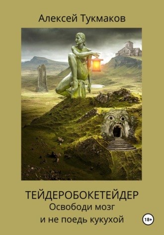 Алексей Васильевич Тукмаков. Тейдеробокетейдер: Освободи мозг и не поедь кукухой