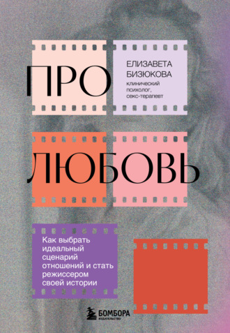 Обложка книги «Про любовь. Как выбрать идеальный сценарий отношений и стать режиссером своей истории»