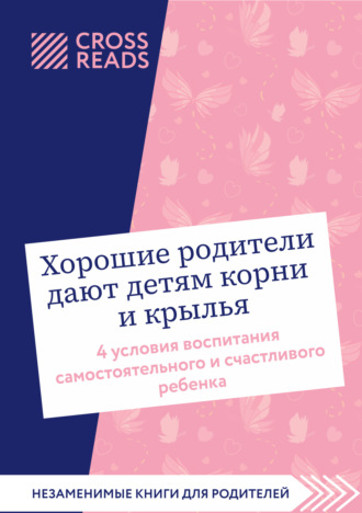 Обложка книги «Саммари книги «Хорошие родители дают детям корни и крылья. 4 условия воспитания самостоятельного и счастливого ребенка»»