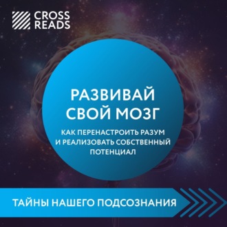 Обложка книги «Саммари книги «Развивай свой мозг. Как перенастроить разум и реализовать собственный потенциал»»