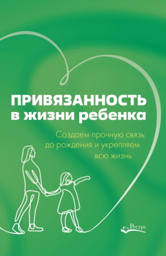 Обложка книги «Привязанность в жизни ребенка. Создаем прочную связь до рождения и укрепляем всю жизнь»