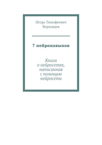 Обложка книги «7 нейронавыков. Книга о нейросетях, написанная с помощью нейросети»