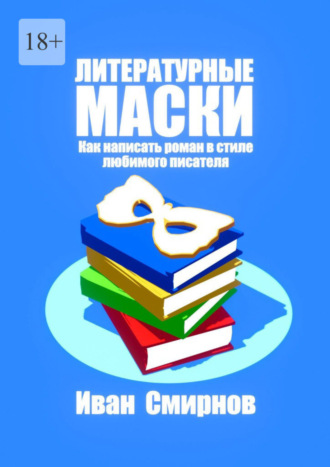 Иван А. Смирнов. Литературные маски: Как написать роман в стиле любимого писателя