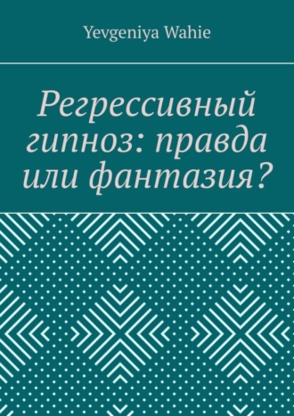 Yevgeniya Wahie. Регрессивный гипноз: правда или фантазия?