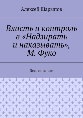 Обложка книги «Власть и контроль в «Надзирать и наказывать», М. Фуко. Эссе по книге»