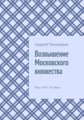 Обложка книги «Возвышение Московского княжества. Русь в XIII– XV веках»